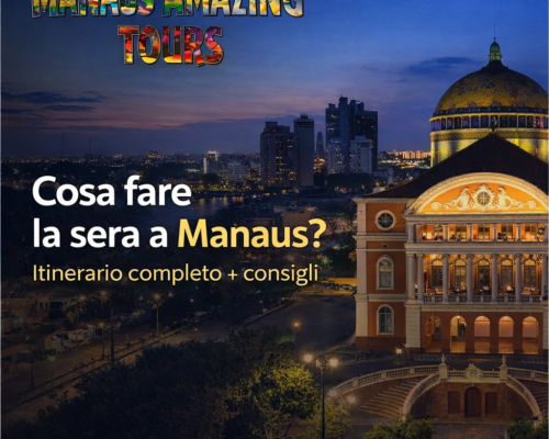 Cosa fare la sera a Manaus Itinerario completo + consigli per godersi la città