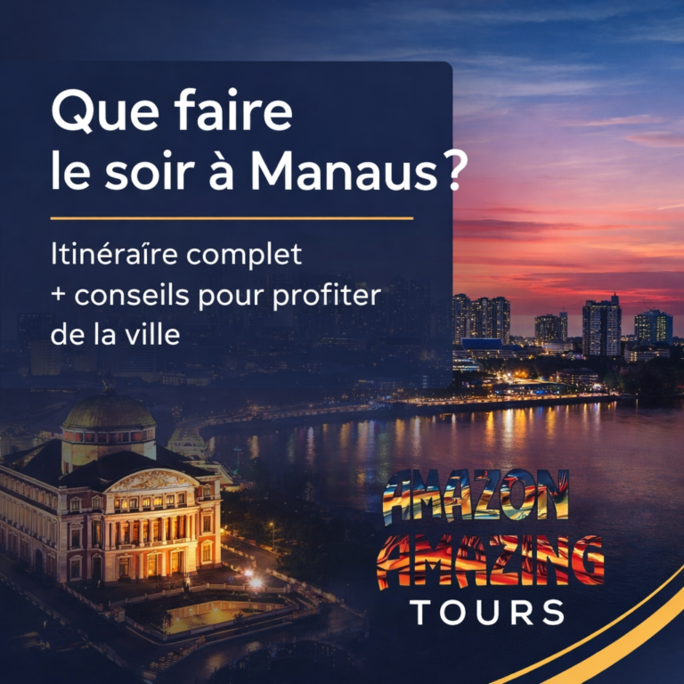 Que faire le soir à Manaus Itinéraire complet + conseils pour profiter de la ville