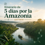 Itinerario de 5 días por la Amazonía qué hacer